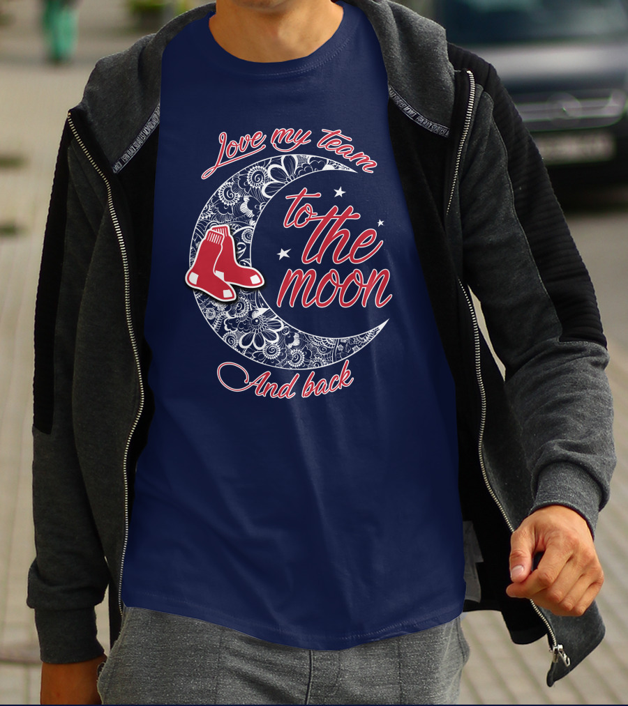 Love My Team Boston Red Sox To The Moon And Back T-Shirt