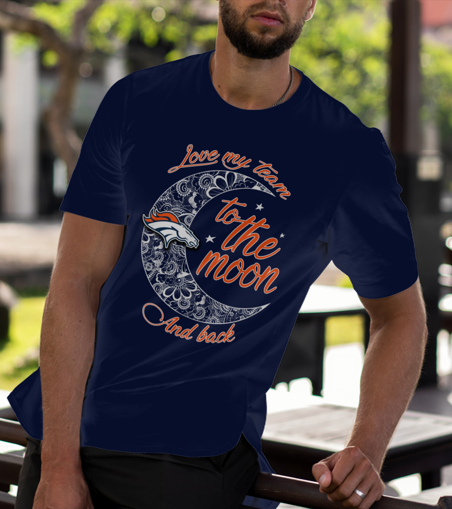 Love My Team To The Moon And Back Denver Broncos T-Shirt