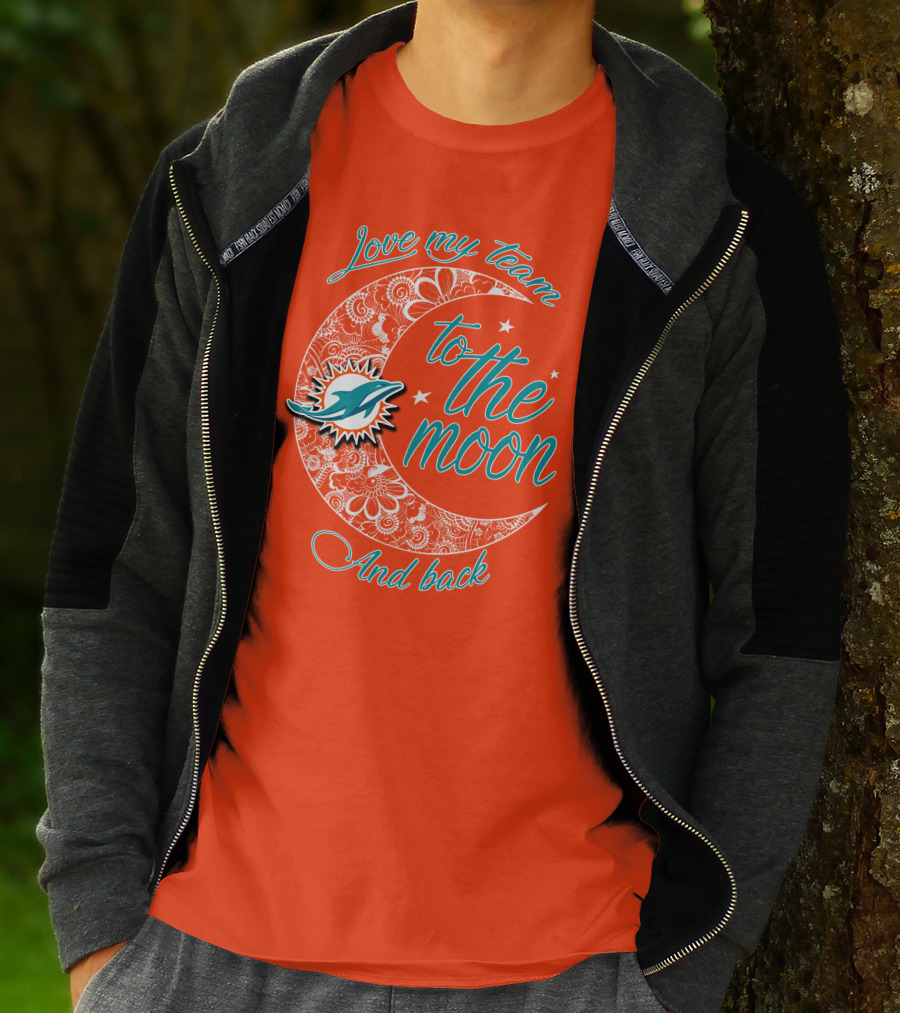 Love My Team Miami Dolphins To The Moon And Back T-Shirt
