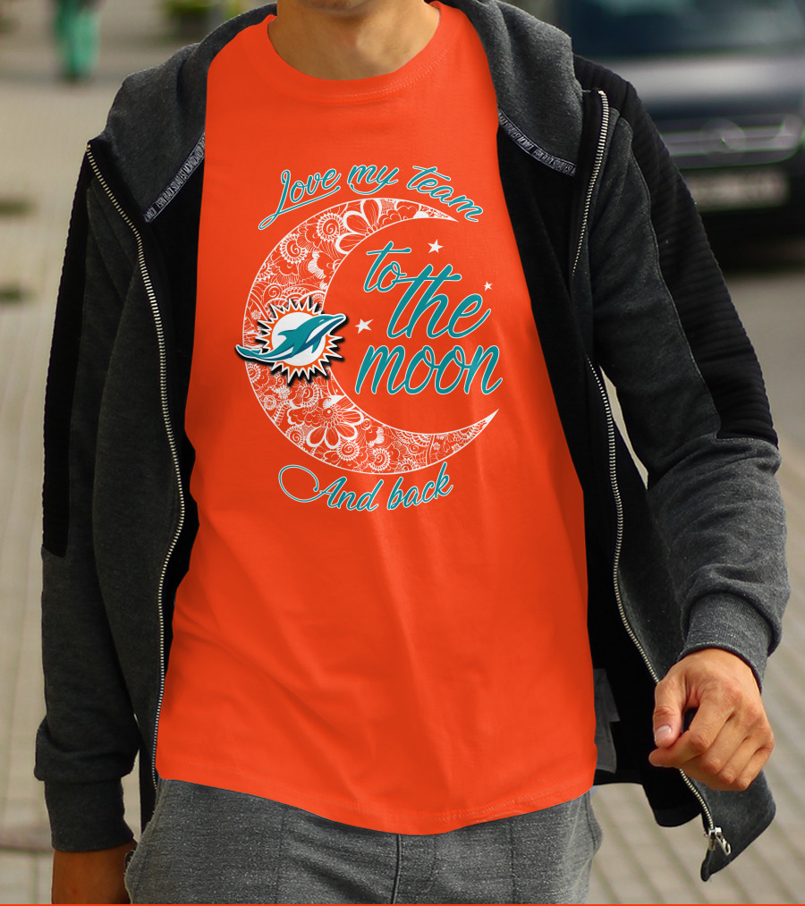 Love My Team Miami Dolphins To The Moon And Back T-Shirt