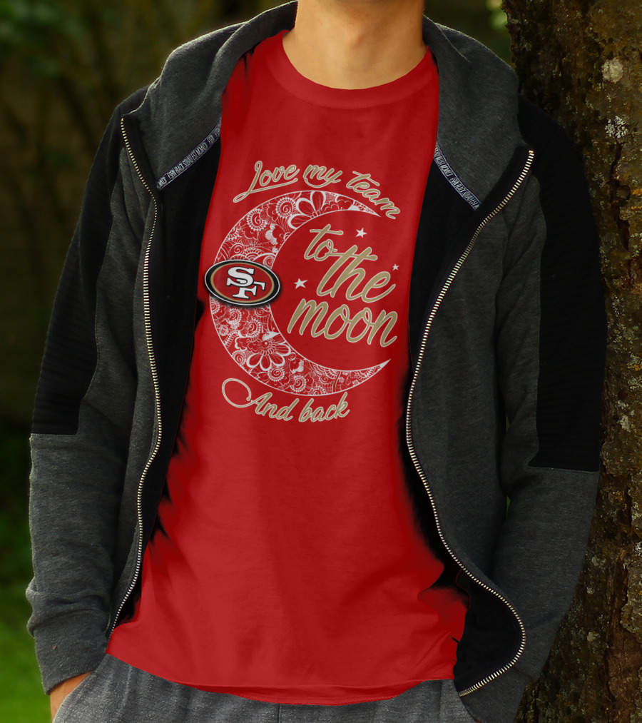 San Francisco 49ers Love My Team To The Moon And Back T-Shirt