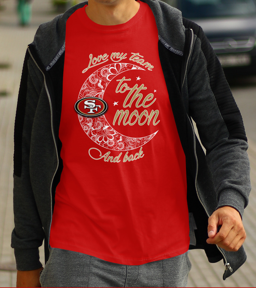 San Francisco 49ers Love My Team To The Moon And Back T-Shirt