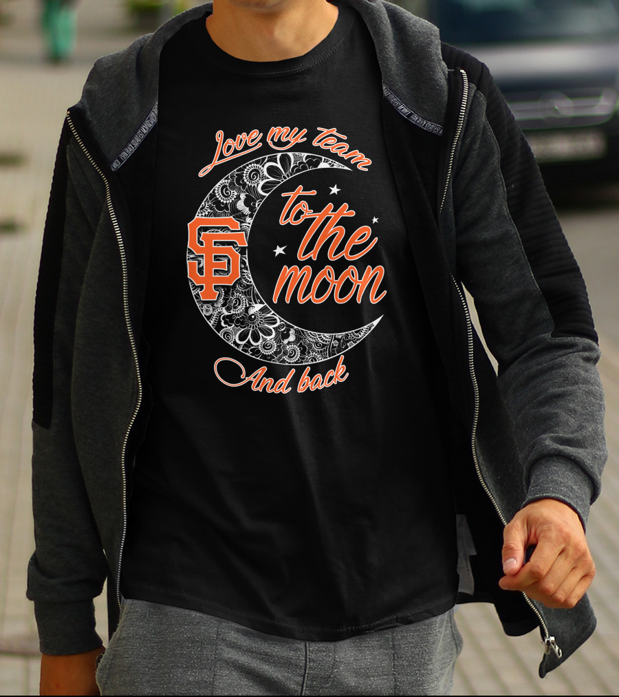 San Francisco Giants Love My Team To The Moon And Back T-Shirt