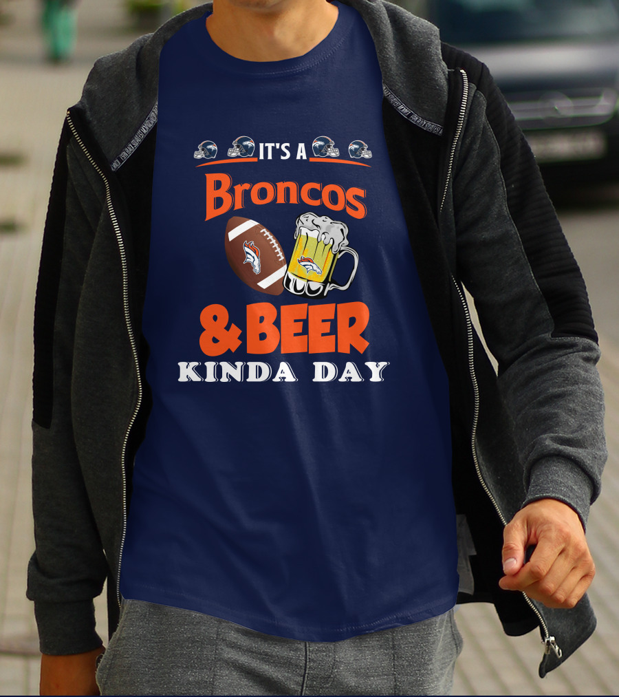 It's A Broncos Football And Beer Kinda Day T-Shirt