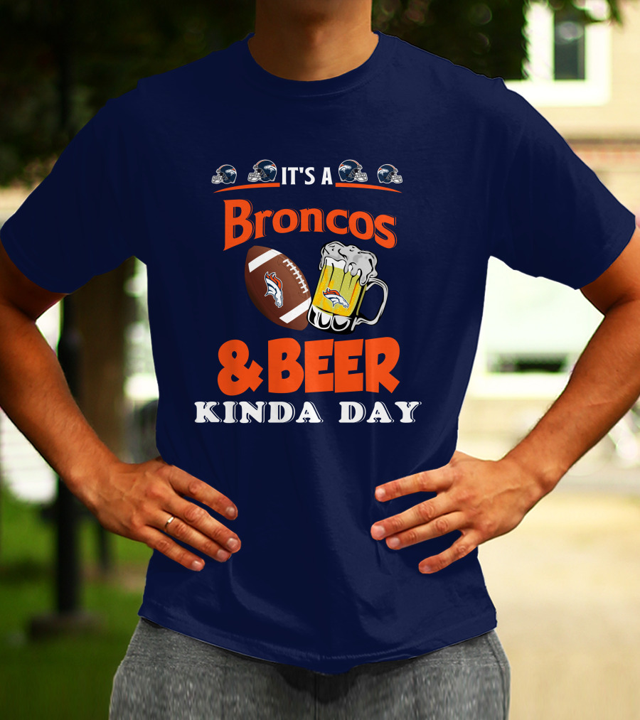 It's A Broncos Football And Beer Kinda Day T-Shirt