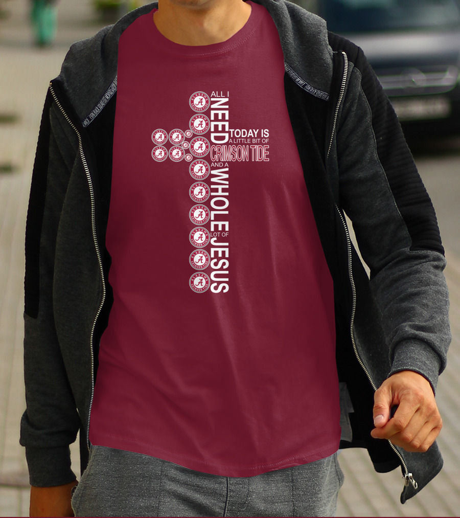 All I Need Today Is A Little Bit Of Crimson Tide Whole Lot Of Jesus Alabama A Cross T-Shirt