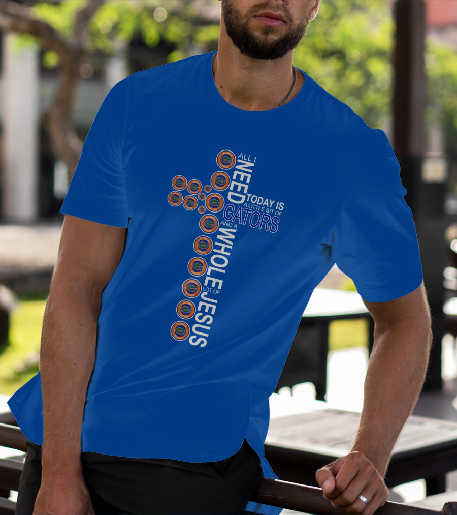 All I Need Today Is A Little Bit Of Gators And A Whole Lot Of Jesus Florida Gators Cross T-Shirt