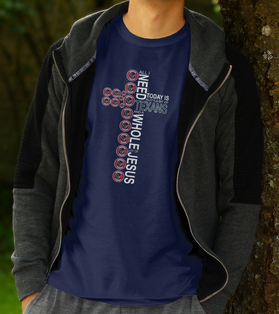 All I Need Today Is A Little Bit Of Texans And A Whole Lot Of Jesus Houston Texans T-Shirt