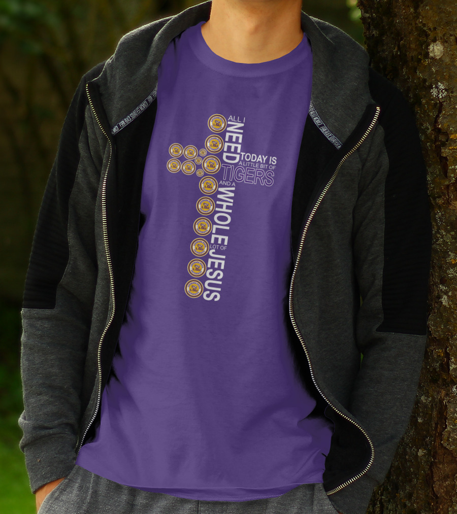 All I Need Today Is A Little Bit Of LSU Tigers And A Whole Lot Of Jesus T-Shirt