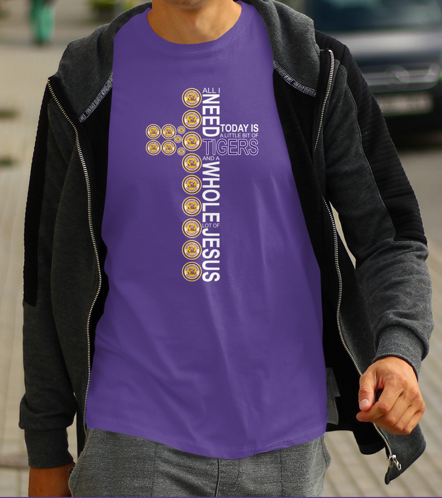 All I Need Today Is A Little Bit Of LSU Tigers And A Whole Lot Of Jesus T-Shirt