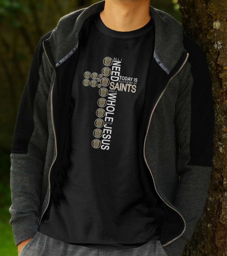All I Need Today Is A Little Bit Of New Orleans Saints And A Whole Lot Of Jesus In Cross Shape T-Shirt