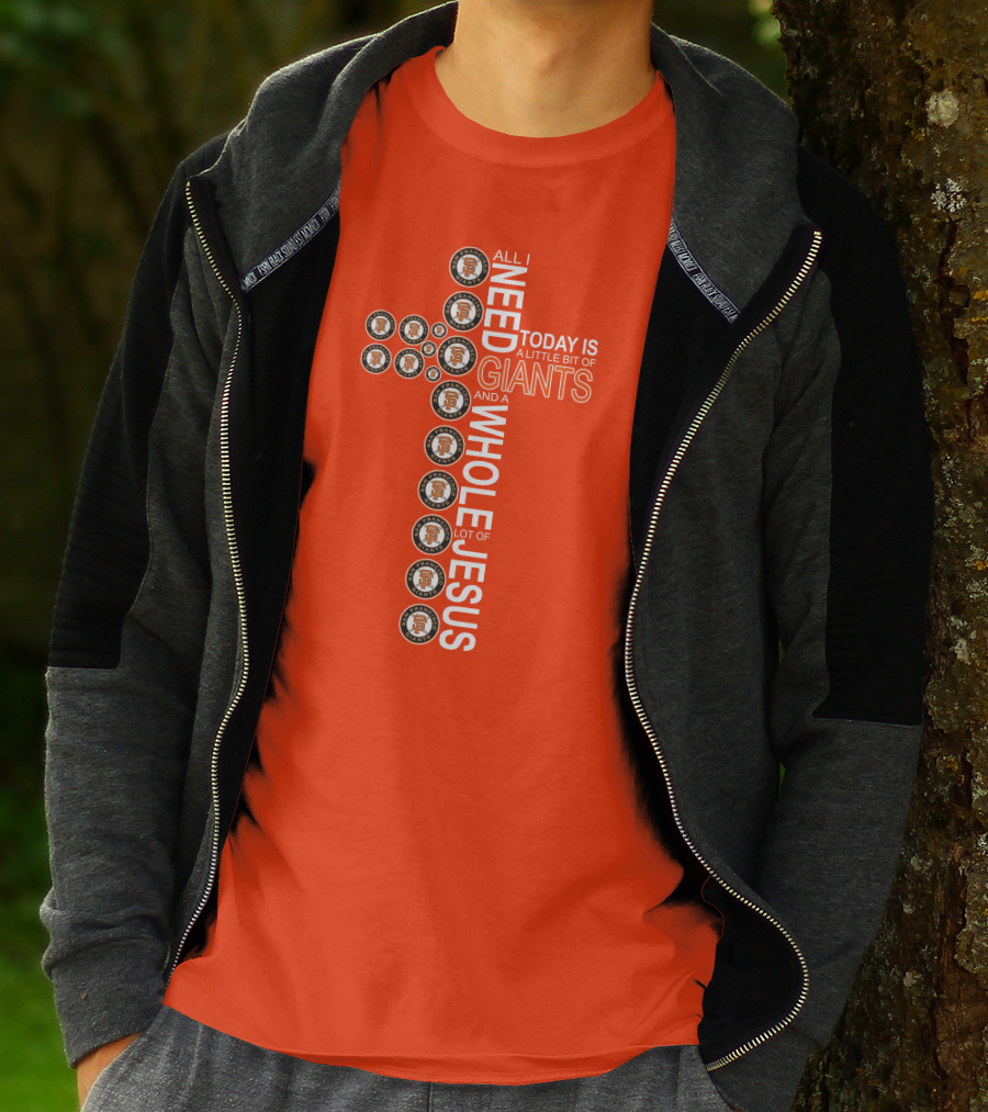All I Need Today Is A Little Bit Of Giants And A Whole Lot Of Jesus San Francisco Giants Cross T-Shirt