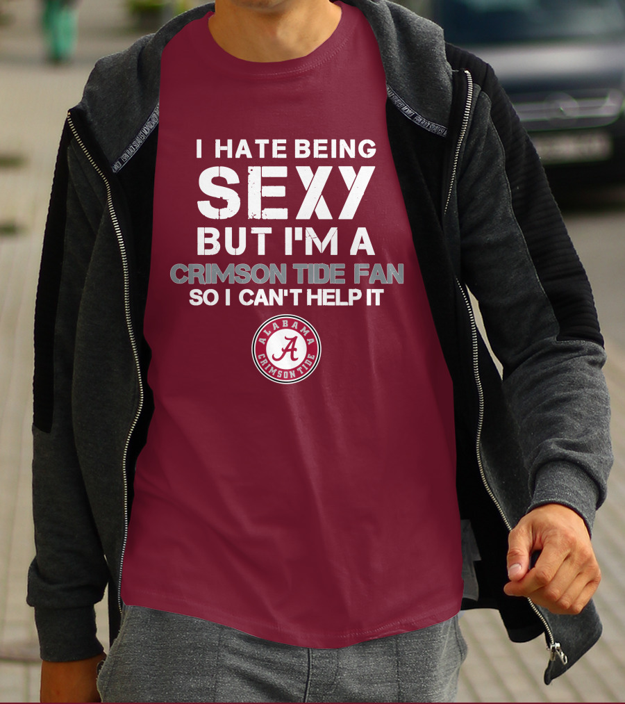 I Hate Being Sexy But I'm A Crimson Tide Fan So I Can't Help It Alabama Crimson Tide T-Shirt