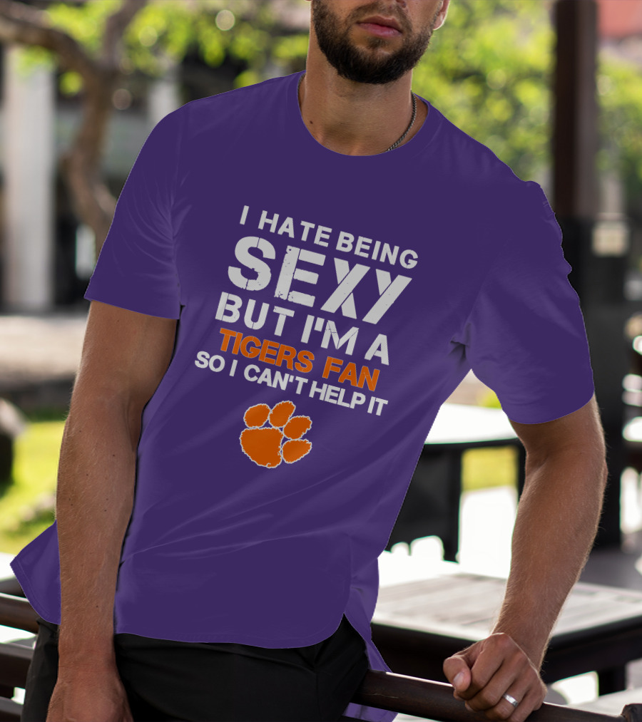 I Hate Being Sexy But I'm A Tigers Fan So I Can't Help It T-Shirt