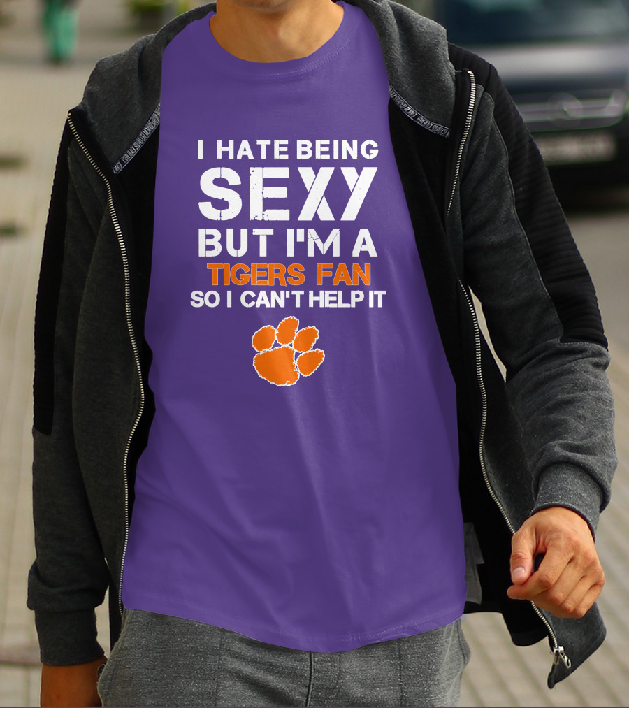 I Hate Being Sexy But I'm A Tigers Fan So I Can't Help It T-Shirt
