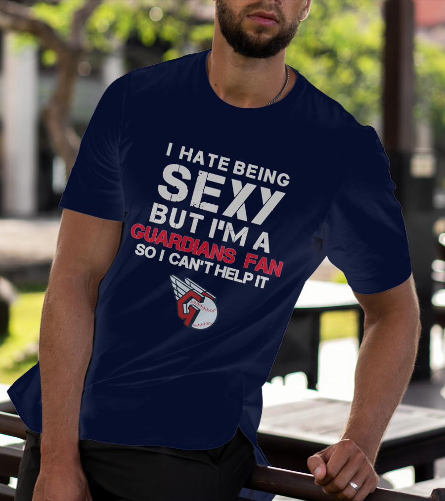I Hate Being Sexy But I'm A Guardians Fan So I Can't Help It Cleveland Guardians Baseball T-Shirt