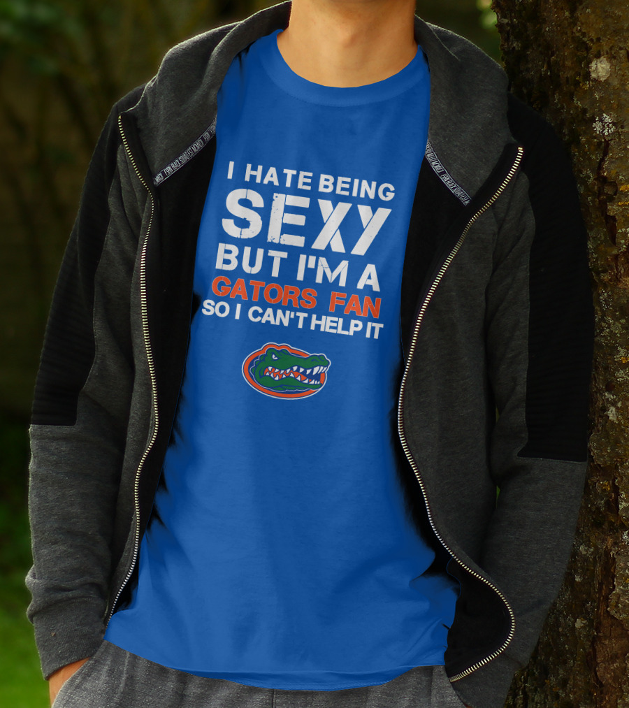 I Hate Being Sexy But I'm A Gators Fan So I Can't Help It Florida Gators T-Shirt