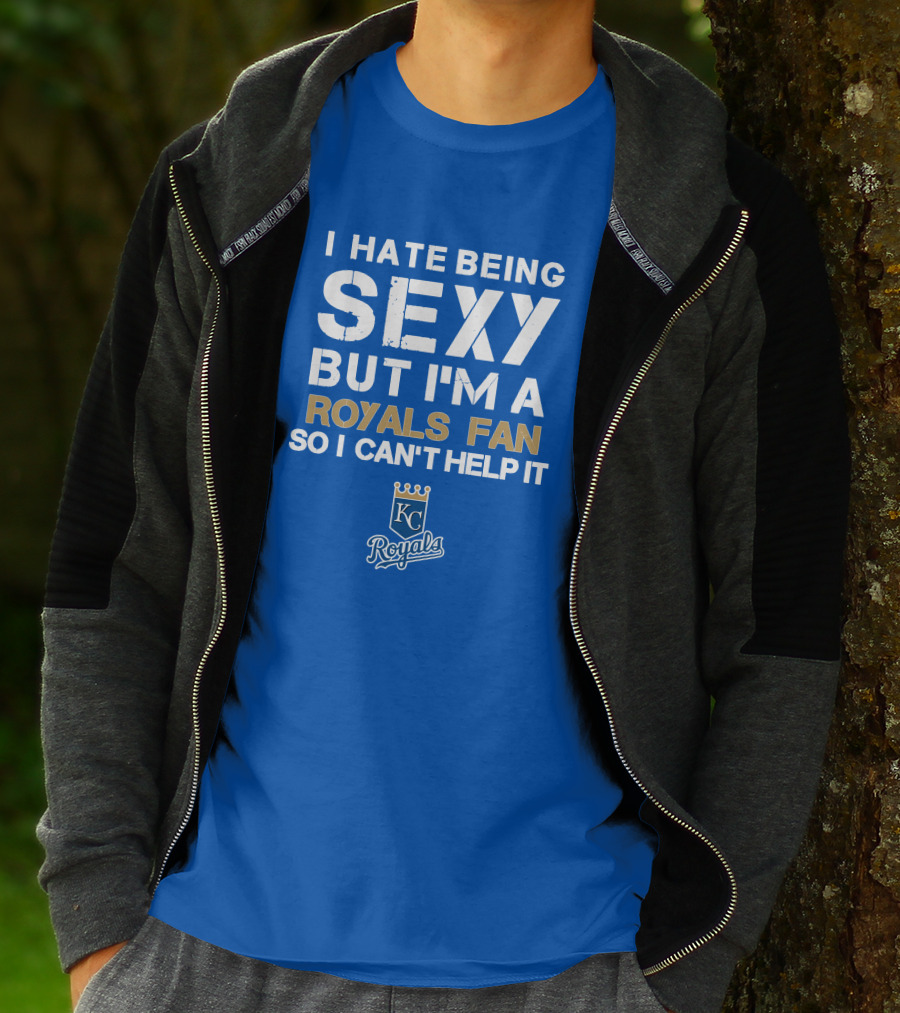 I Hate Being Sexy But I'm A Royals Fan So I Can't Help It Kansas City Royals T-Shirt