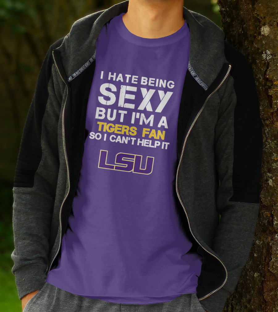 I Hate Being Sexy But I'm A Tigers Fan So I Can't Help It Lsu T-Shirt