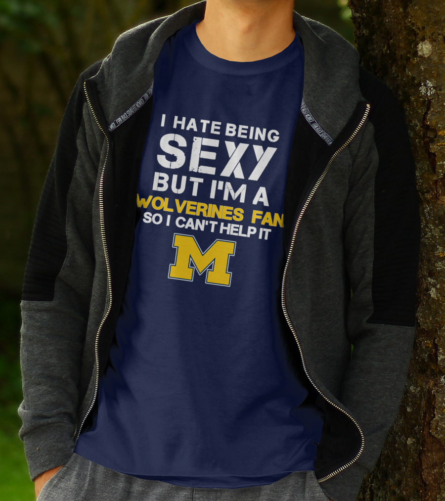 I Hate Being Sexy But I'm A Wolverines Fan So I Can't Help It M T-Shirt