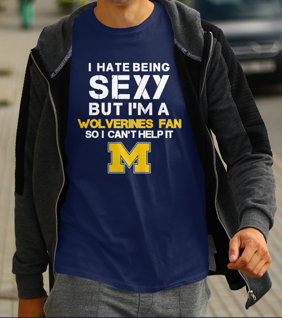 I Hate Being Sexy But I'm A Wolverines Fan So I Can't Help It M T-Shirt