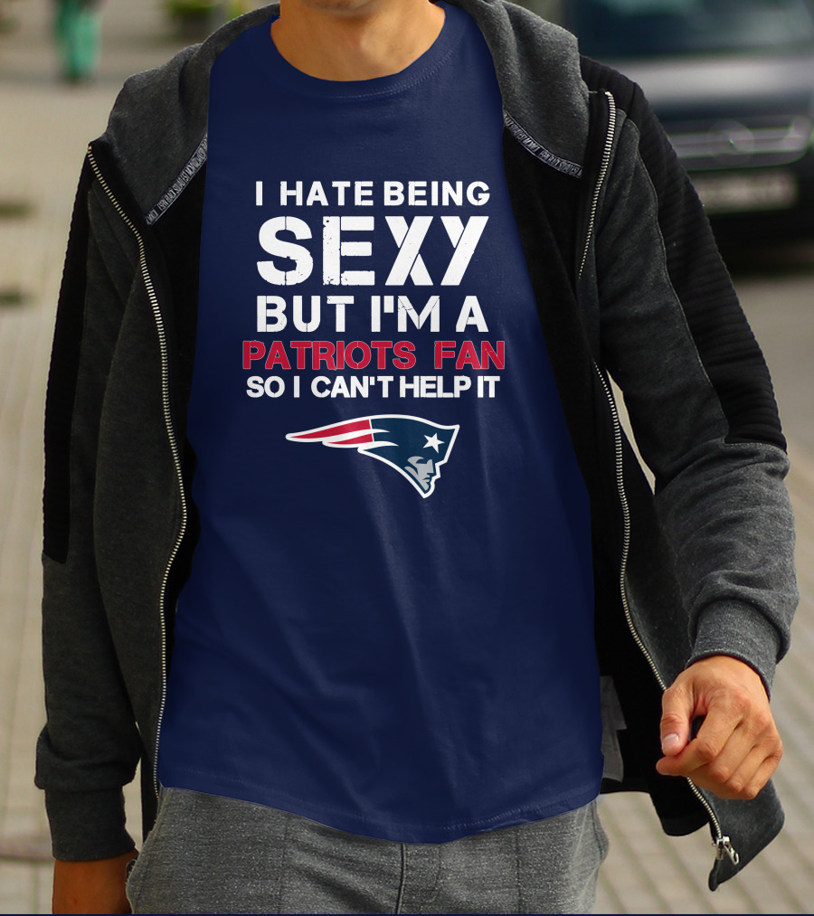I Hate Being Sexy But I'm A Patriots Fan So I Can't Help It New England Football T-Shirt