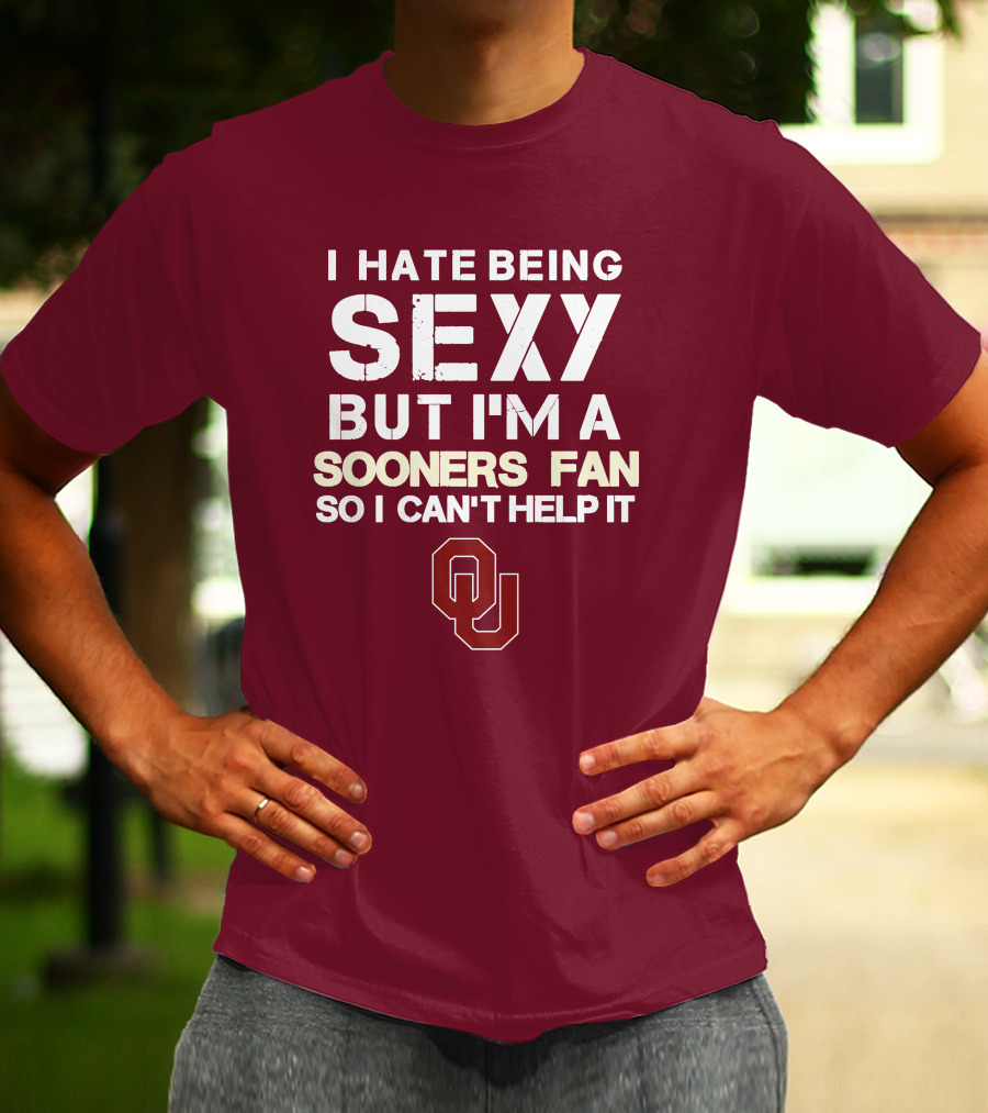 I Hate Being Sexy But I'm A Sooners Fan So I Can't Help It Ou T-Shirt