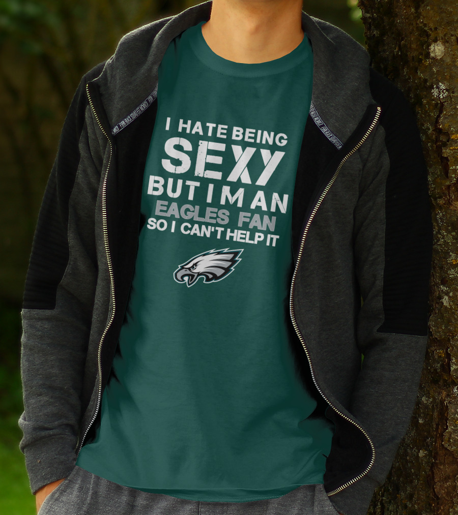I Hate Being Sexy But I'm An Eagles Fan So I Can't Help It Philadelphia Eagles T-Shirt
