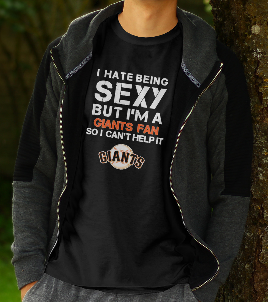 I Hate Being Sexy But I'm A Giants Fan So I Can't Help It Baseball Giants T-Shirt
