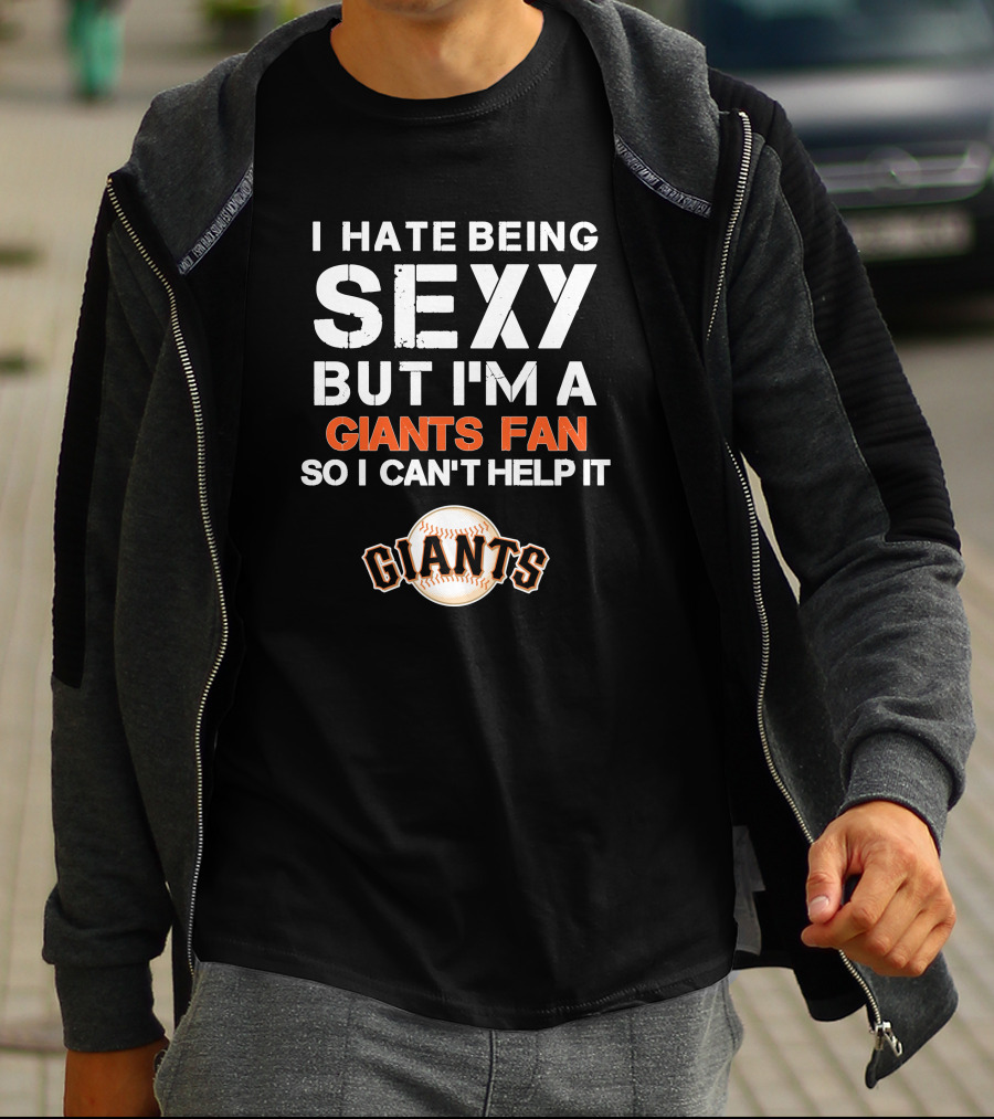 I Hate Being Sexy But I'm A Giants Fan So I Can't Help It Baseball Giants T-Shirt