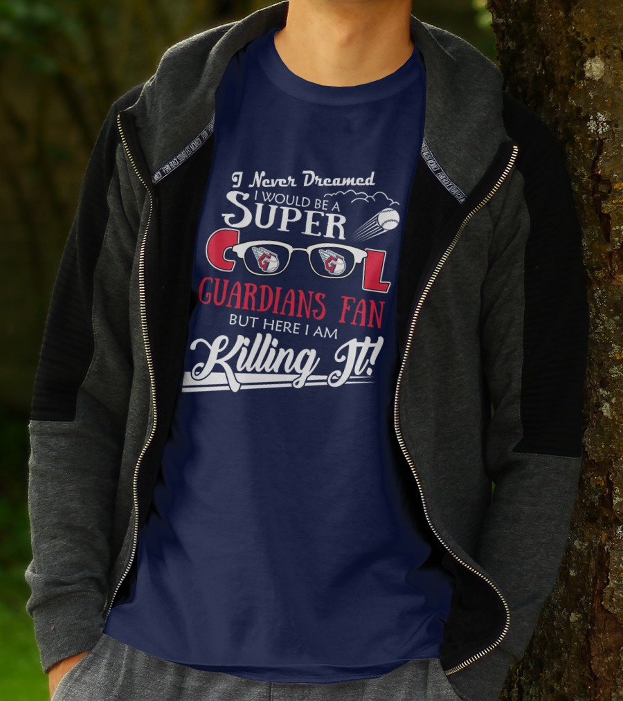 I Never Dreamed I Would Be A Super Cool Guardians Fan But Here I Am Killing It T-Shirt
