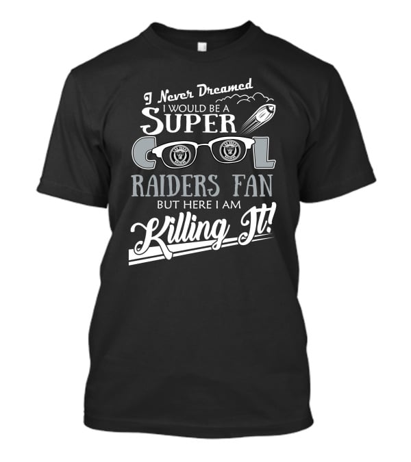 I Never Dreamed I Would Be A Super Cool Las Vegas Raiders Fan But Here I Am Killing It T-Shirt