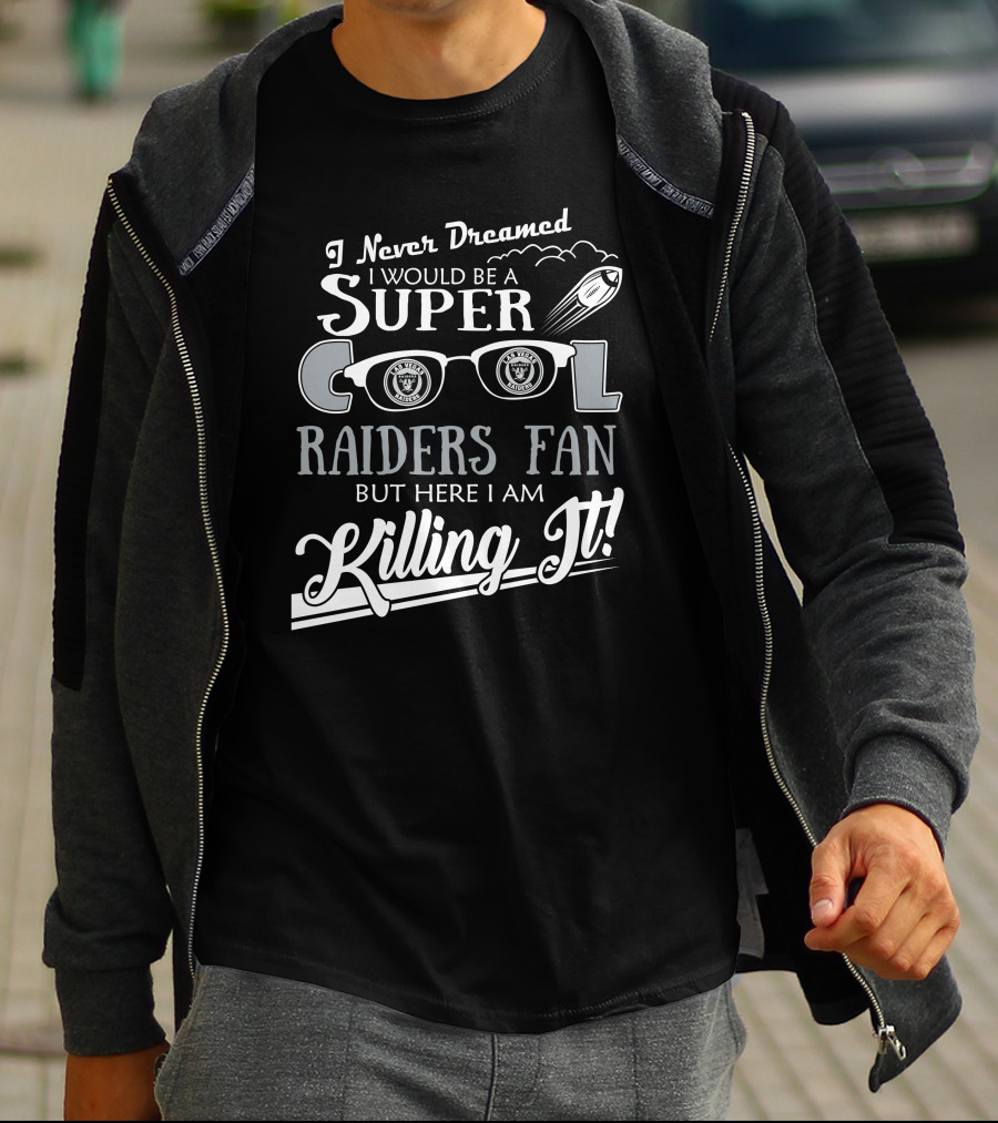 I Never Dreamed I Would Be A Super Cool Las Vegas Raiders Fan But Here I Am Killing It T-Shirt