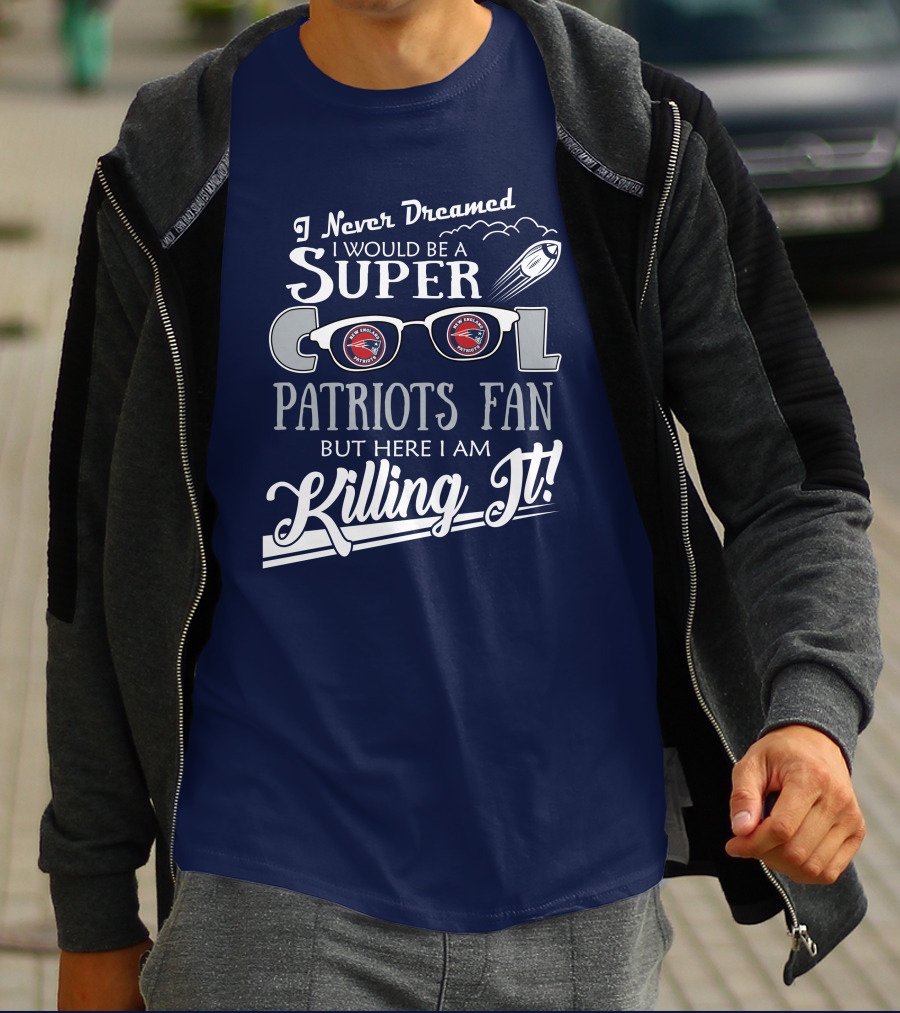 I Never Dreamed I Would Be A Super Cool Patriots Fan But Here I Am Killing It Patriots Glasses Rocket T-Shirt