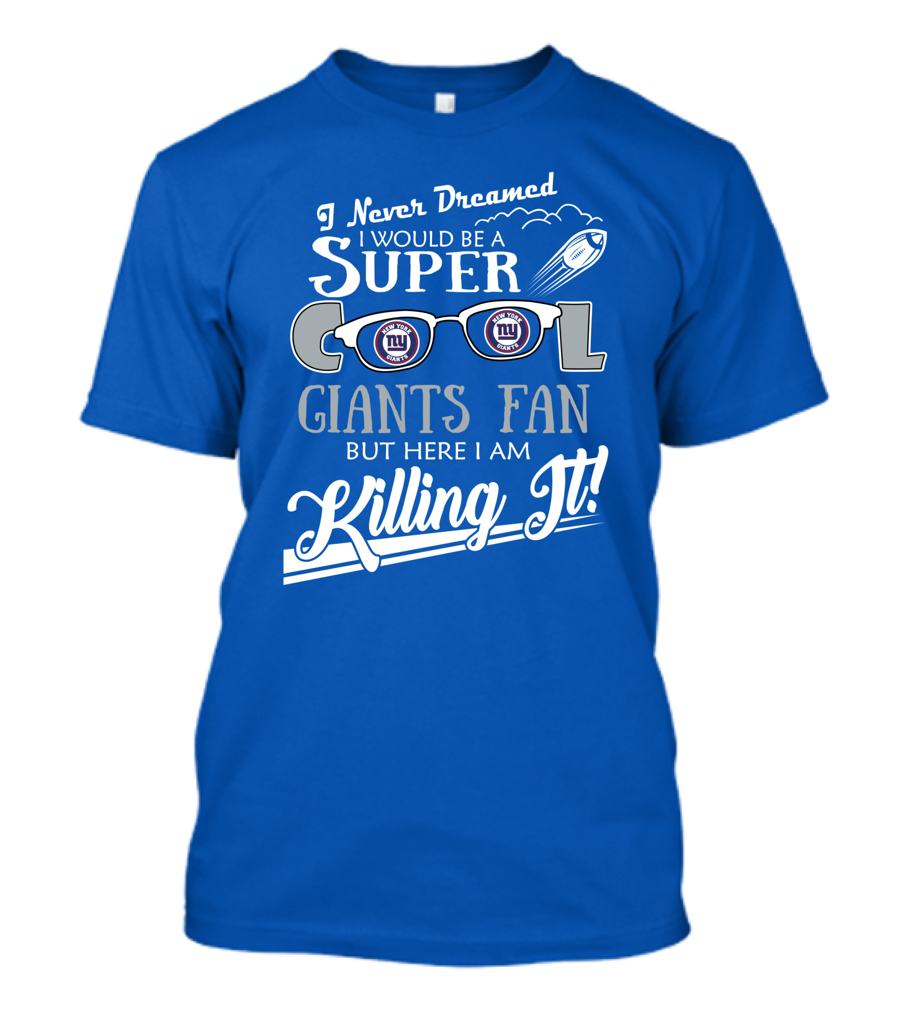 I Never Dreamed I Would Be A Super Cool New York Giants Fan But Here I Am Killing It T-Shirt