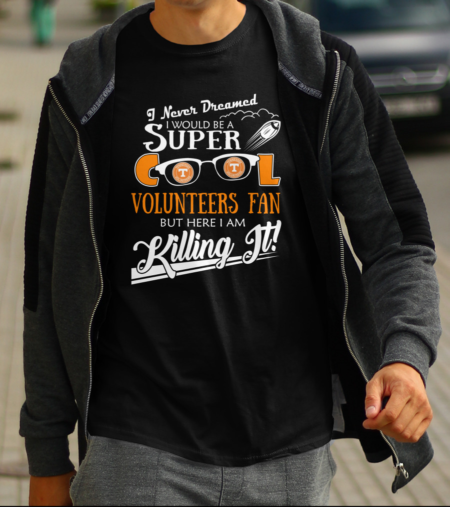 I Never Dreamed I Would Be A Super Cool Tennessee Volunteers Fan But Here I Am Killing It T-Shirt