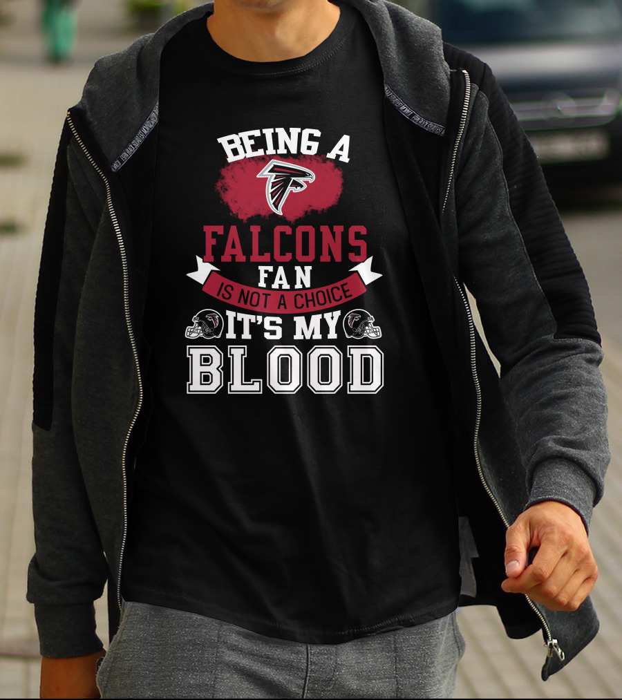 Being A Falcons Fan Is Not A Choice It's My Blood T-Shirt