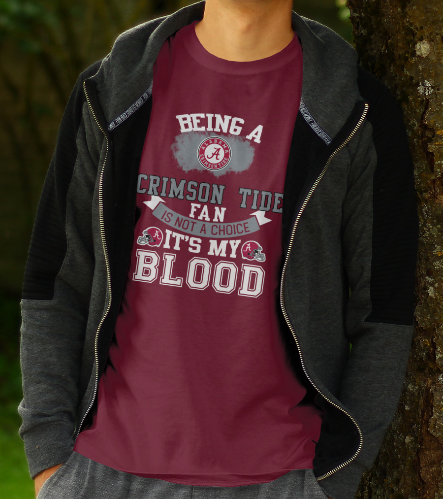 Being Alabama Crimson Tide Fan Is Not A Choice It's My Blood T-Shirt