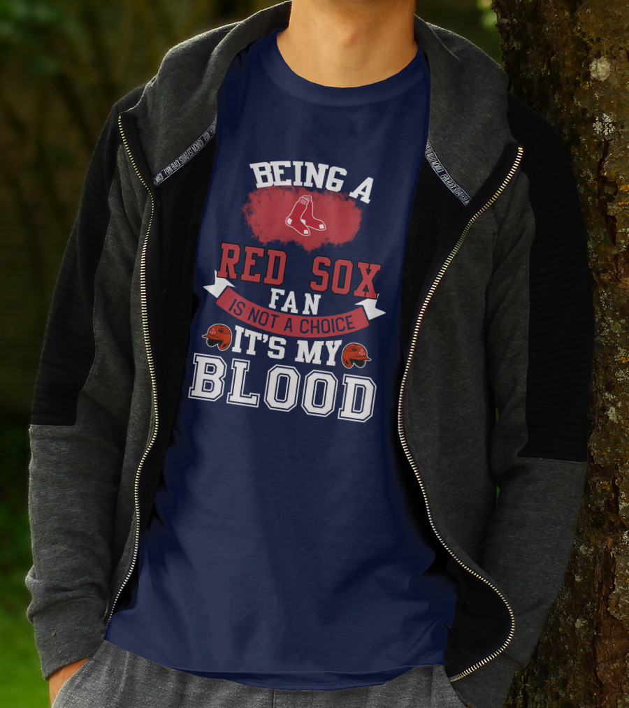 Being A Red Sox Fan Is Not A Choice It's My Blood T-Shirt