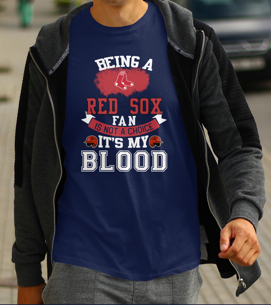 Being A Red Sox Fan Is Not A Choice It's My Blood T-Shirt