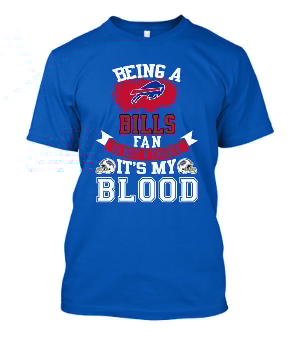 Being A Buffalo Bills Fan Is Not A Choice It's My Blood T-Shirt