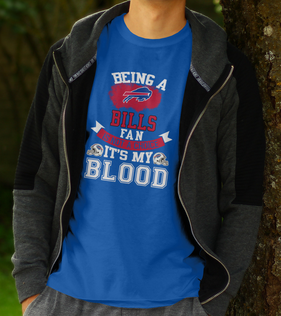 Being A Buffalo Bills Fan Is Not A Choice It's My Blood T-Shirt