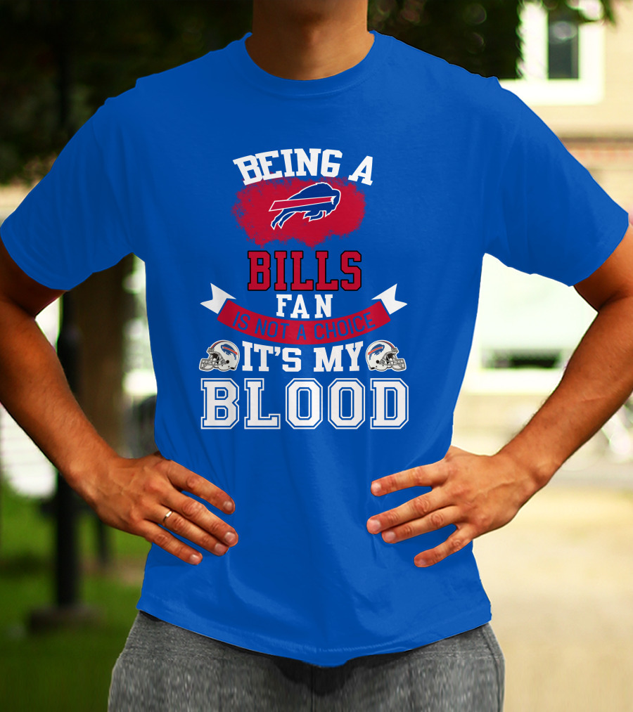 Being A Buffalo Bills Fan Is Not A Choice It's My Blood T-Shirt