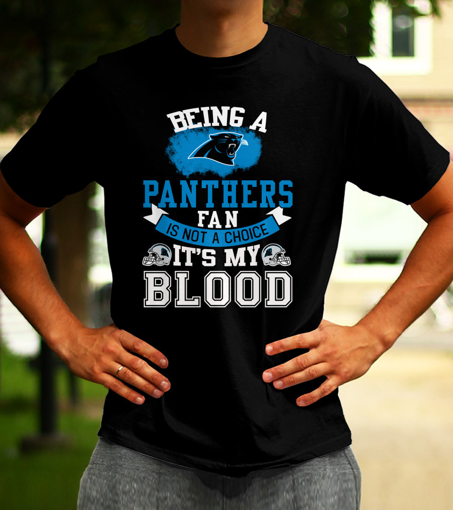 Being A Panthers Fan Is Not A Choice It's My Blood T-Shirt