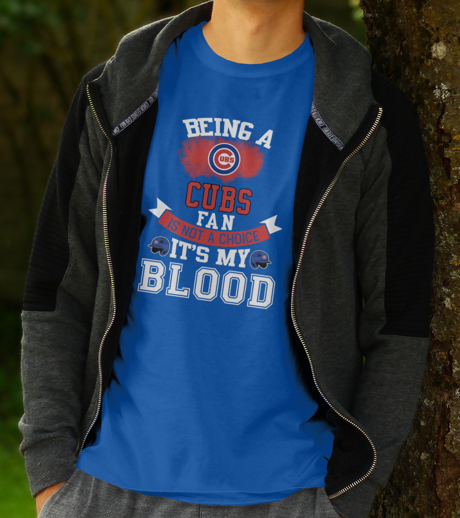 Being A Cubs Fan Is Not A Choice It's My Blood T-Shirt