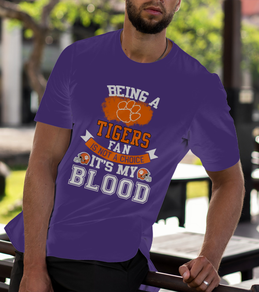 Clemson Tigers Being A Fan Is Not A Choice It's My Blood T-Shirt