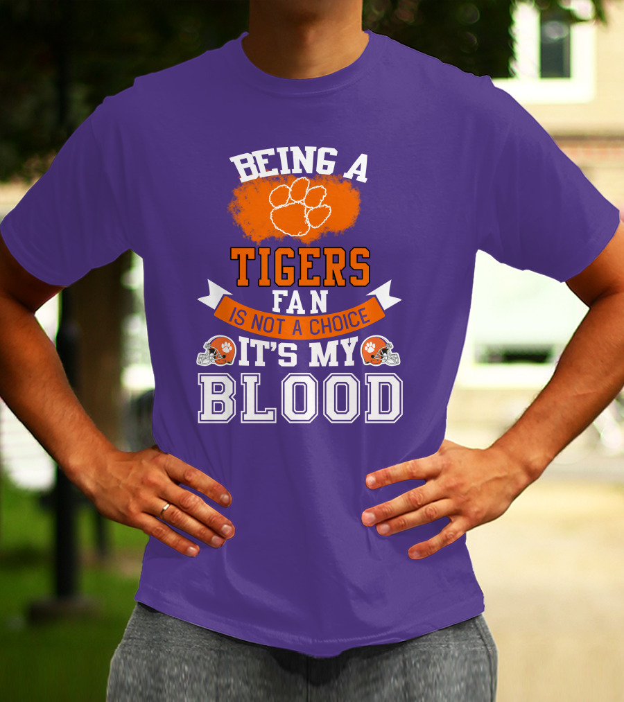 Clemson Tigers Being A Fan Is Not A Choice It's My Blood T-Shirt