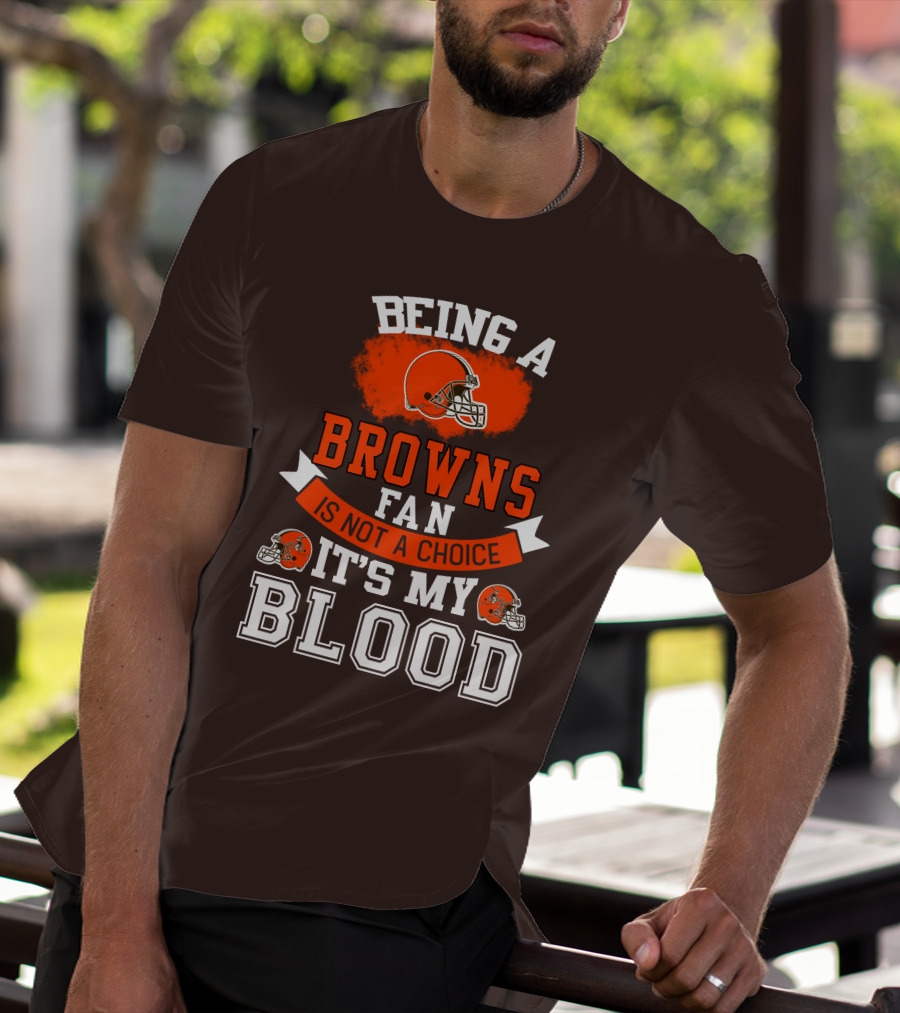 Being A Browns Fan Is Not A Choice It's My Blood T-Shirt