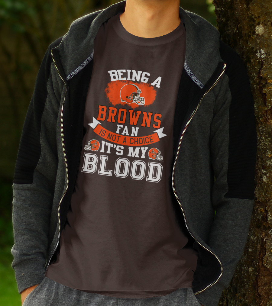 Being A Browns Fan Is Not A Choice It's My Blood T-Shirt