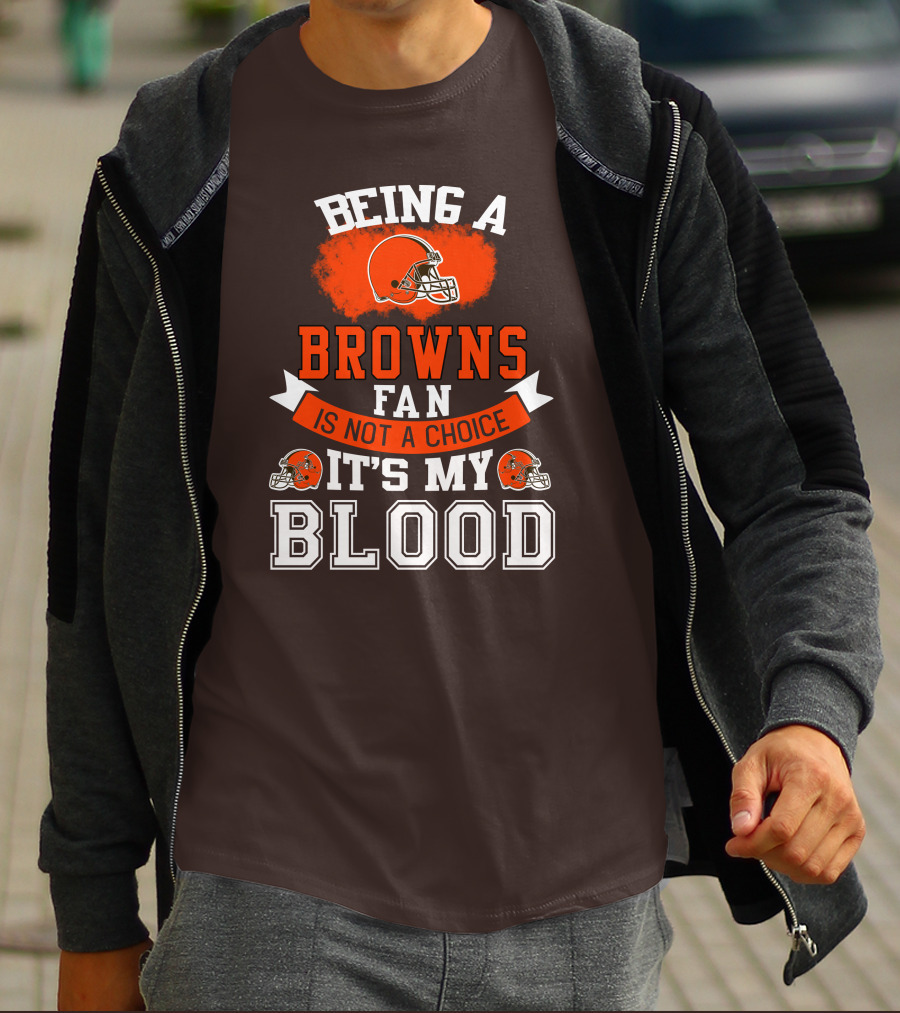 Being A Browns Fan Is Not A Choice It's My Blood T-Shirt
